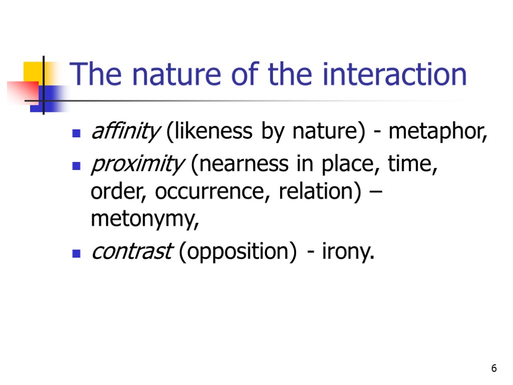 6 The nature of the interaction affinity (likeness by nature) - metaphor, proximity (nearness